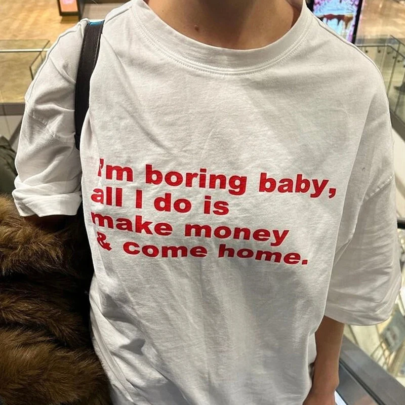 

I'm Boring Baby All I Do Is Make Money and Com Home Women T Shirt Y2k Summer Fashion Outfits Causal Harajuku T-shirt Femme Top