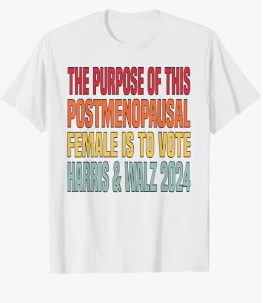 The purpose fotr this post menopausal Female Harris Walz 24 T-Shirt