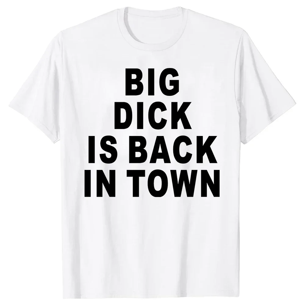 Novelty Big Dick Is Back in Town Women T Shirts Graphic Streetwear Short Sleeve Birthday Adult Sex Joke T-shirt Mens Clothing