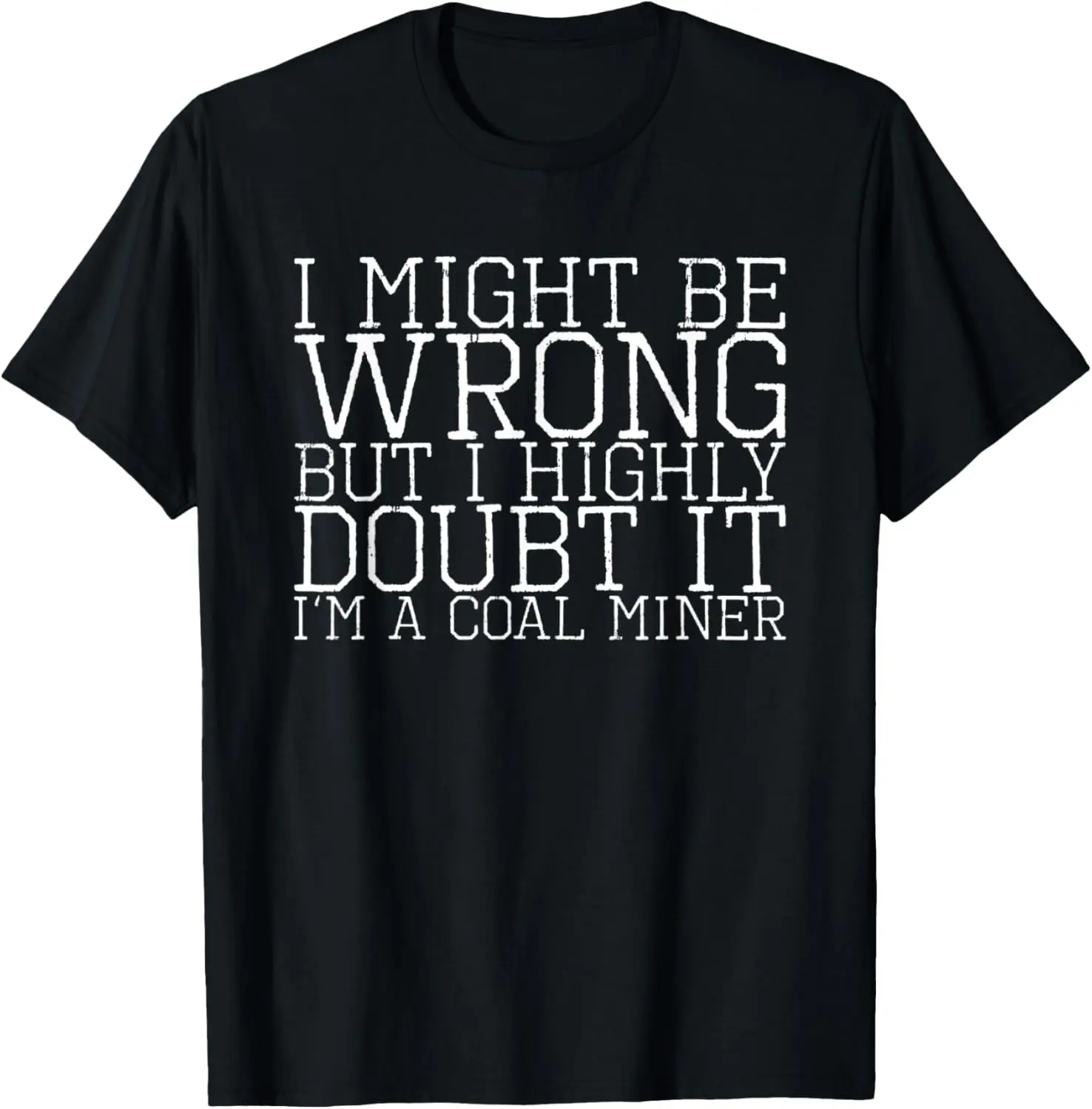 

I Might Be Wrong But I Highly Doubt It I'm A Coal Miner T-Shirt