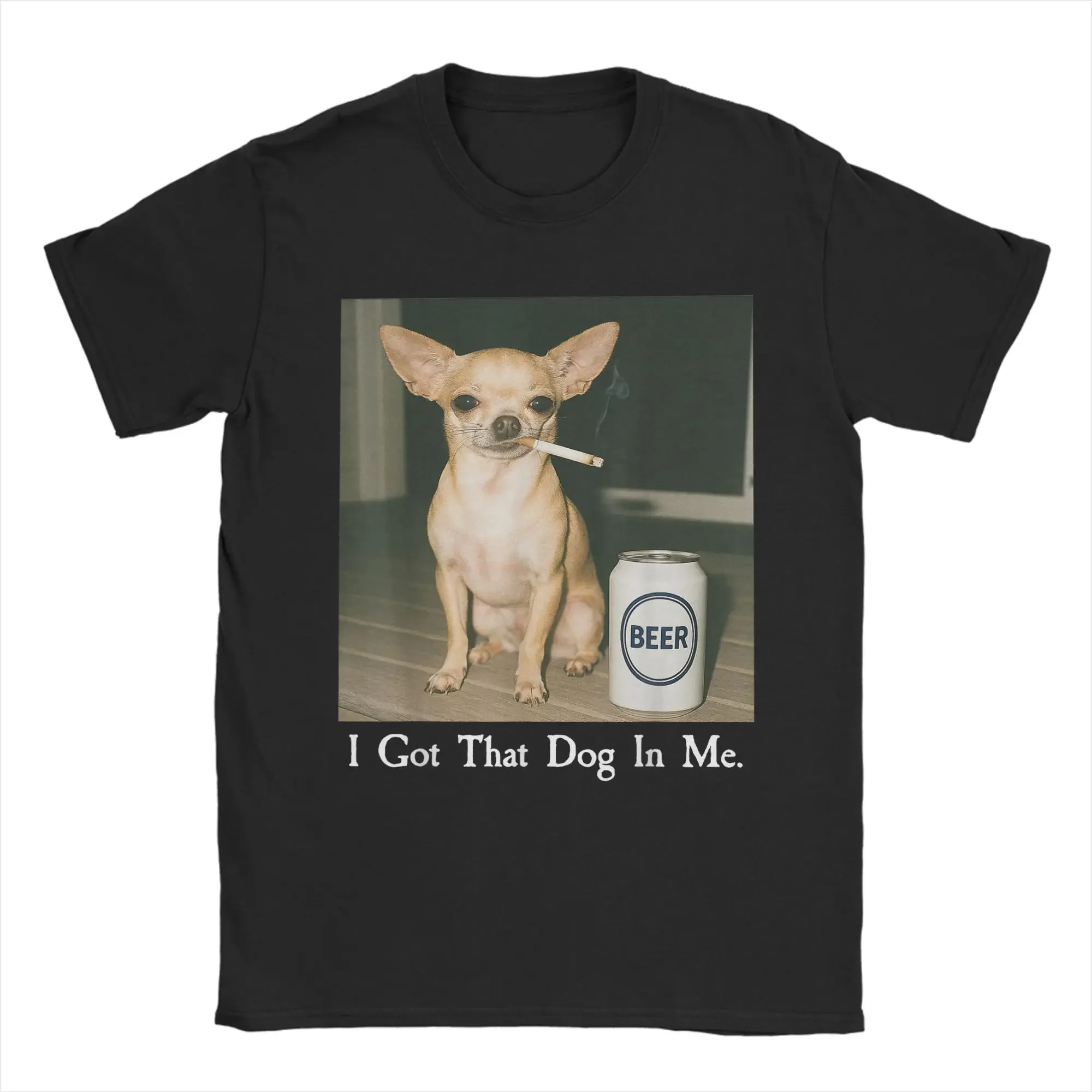 Funny I Got That Dog in Me Funny Chihuahua Smoking Beer Meme T-Shirt for Men 100% Cotton T Shirt  Short Sleeve Tees Clothing