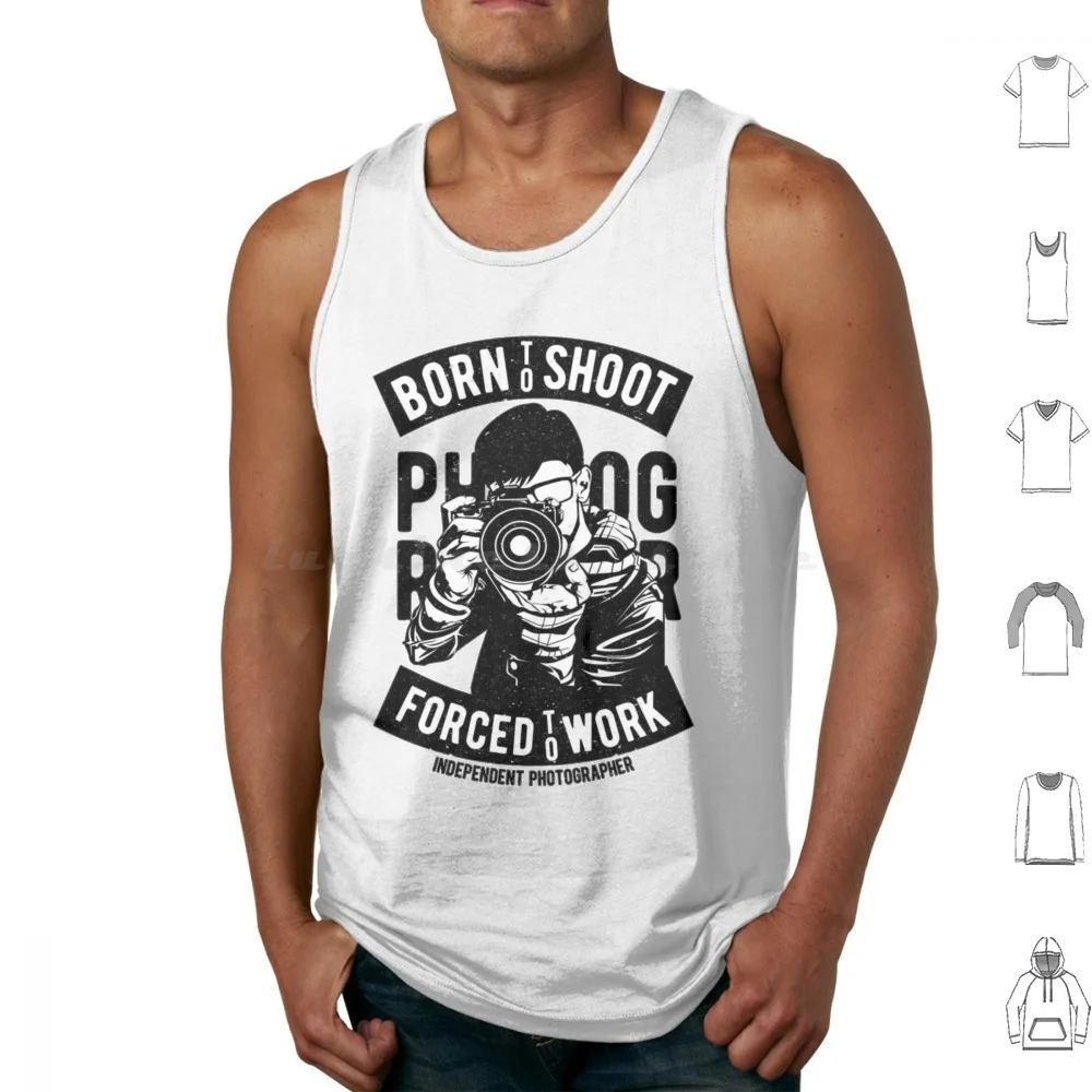 

Born To Shoot Forced To Work Photography Text Tank Tops Vest Sleeveless Photographer Camera Eye Capture Media Shot Lens