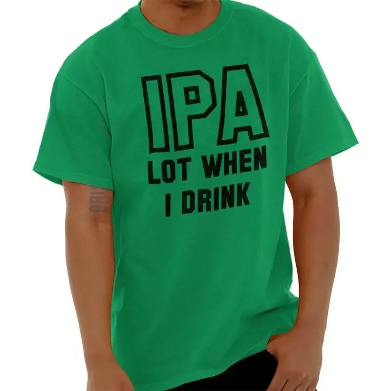 

IPA Lot When I Drink Beer Funny Drinker Gift Womens or Mens Crewneck T Shirt Tee