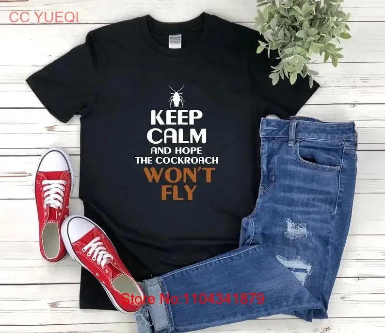 Funny Cockroach T Shirt Humor Keep Calm And Hope The Wont Fly InsecT long or short sleeves