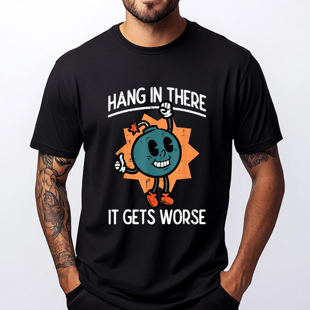 Hang In There It Gets Worse Bomb Funny Existential Dread Designer T Shirt Men Durable and Wear-resistant Oversize Man Print