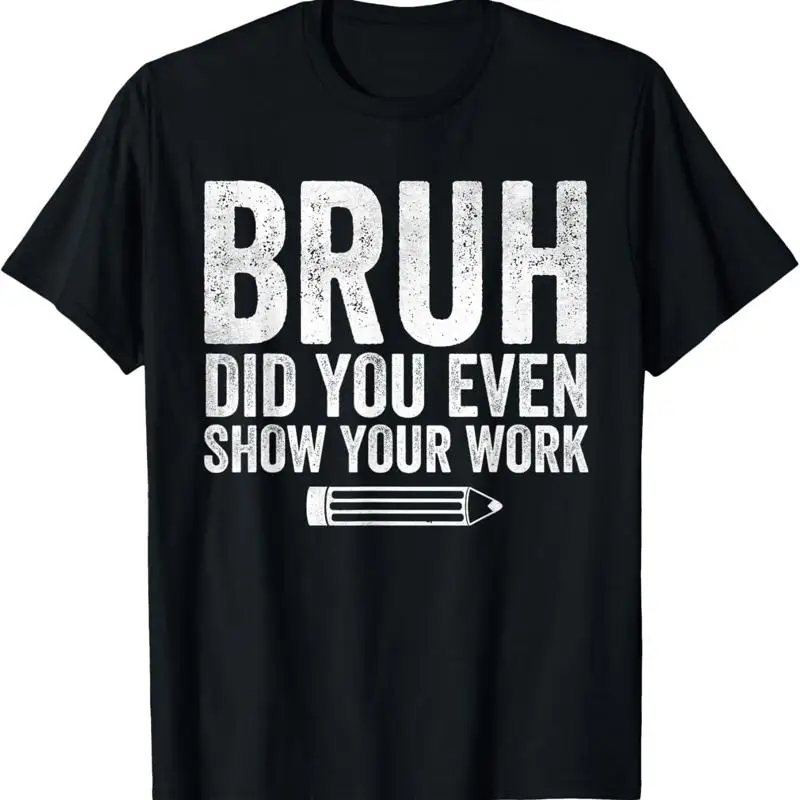 

Футболка Bruh Did You Even Show Your Work Testing Day Test для учителя
