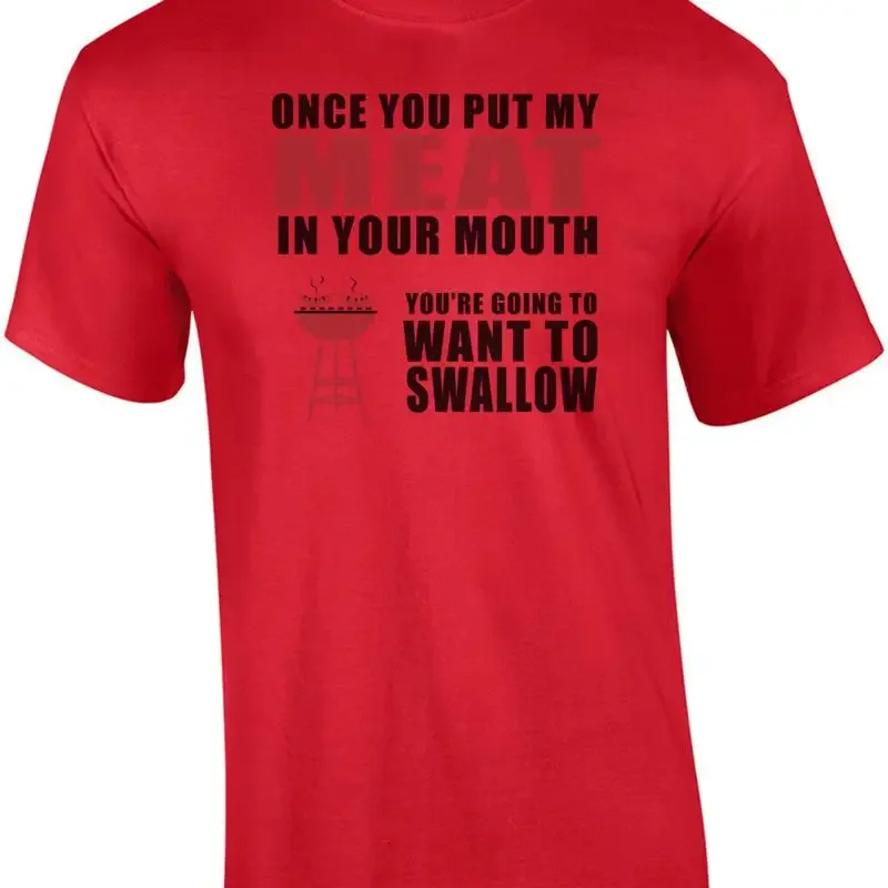 Once you put my meat in your mouth you're going to want to swallow. Funny BBQ... T shirt