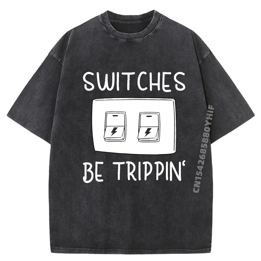 

Switches Be Trippin Funny Electricity Electric Electrician Luxury Clothing Autumn T Shirt Men Loose Washed Clothes