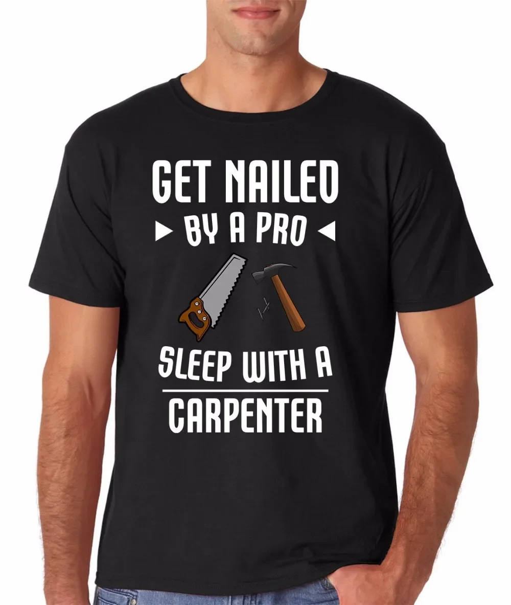 Fashion 100% Cotton Slim Fit Top Summer Casual Man T Shirt Good Quality Carpenter Gift Wood Worker Get Nailed By A Pro Tee