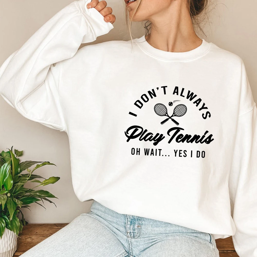 I Don\'t Always Play Tennis Sweatshirt Tennis Player Hoodie Funny Tennis Shirt Sport Sweater Winter Clothes Women Clothing