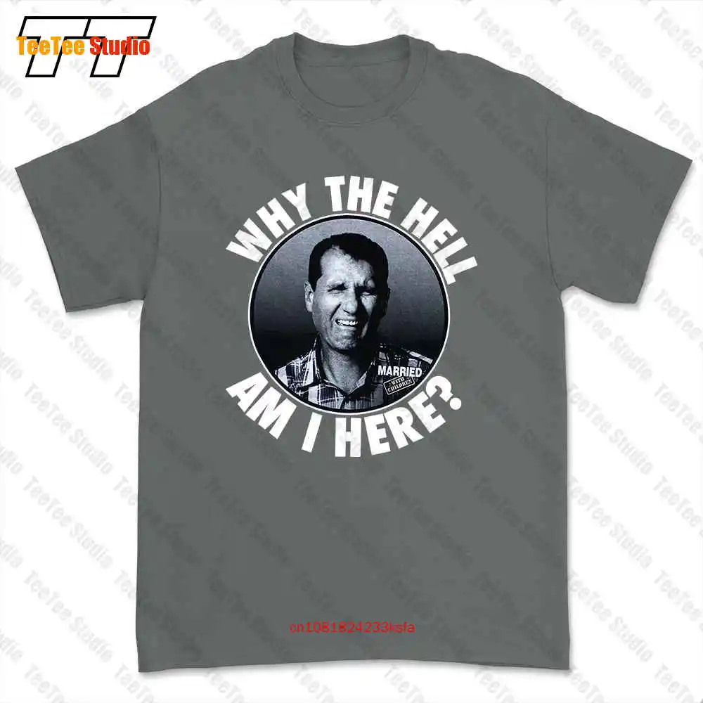 Married With Children Why The Hell Am I Here Al Bundy Tv Show T-shirt Tee VCH9