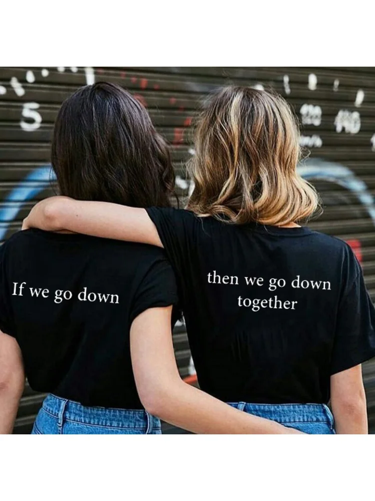 

If We Go Down Then We Go Down Together Letter Printed Best Friend Matching T-Shirt Girls Couples Tee Shirt Summer Tops