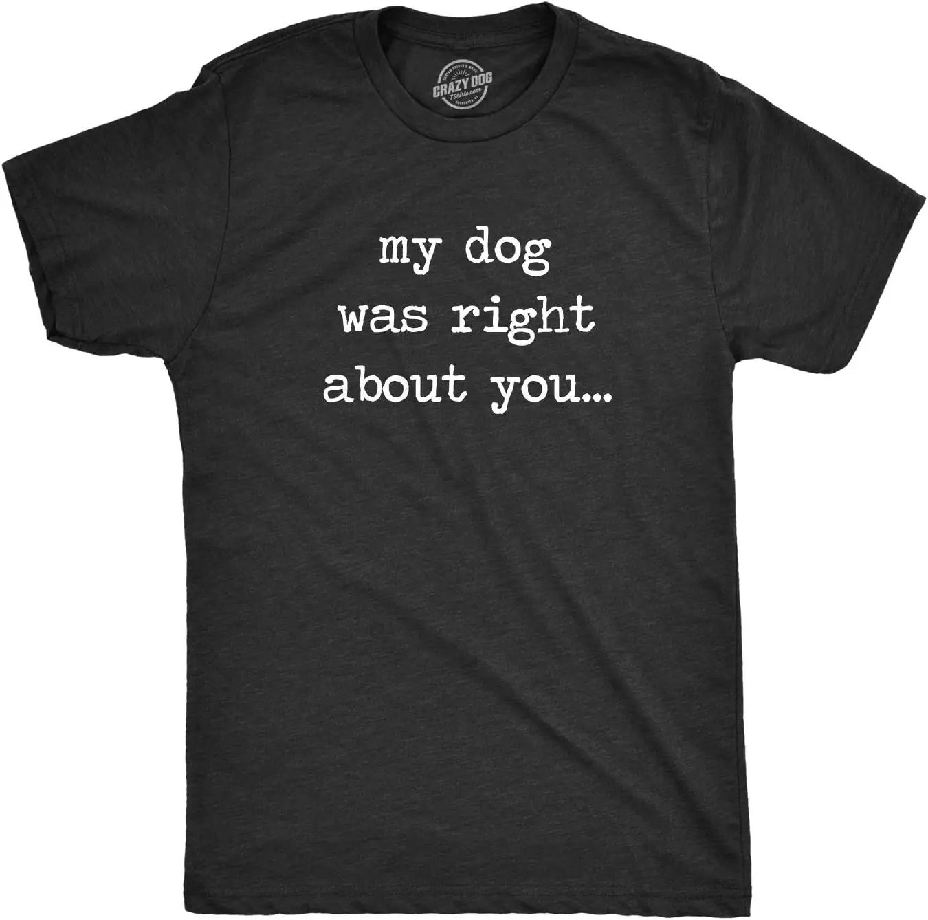 Mens My Dog Was Right About You T Shirt Funny Pet Puppy Sarcastic Tee Funny pet captions,Pet Lovers and Enthusiasts,Casual,Printed T-Shirt