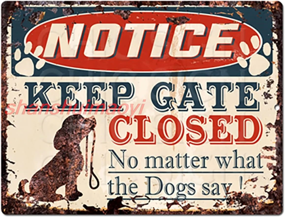 shan 264 Notice Keep GATE Closed No Matter What The Dogs say Tin Chic Sign Vintage Retro Rustic 9