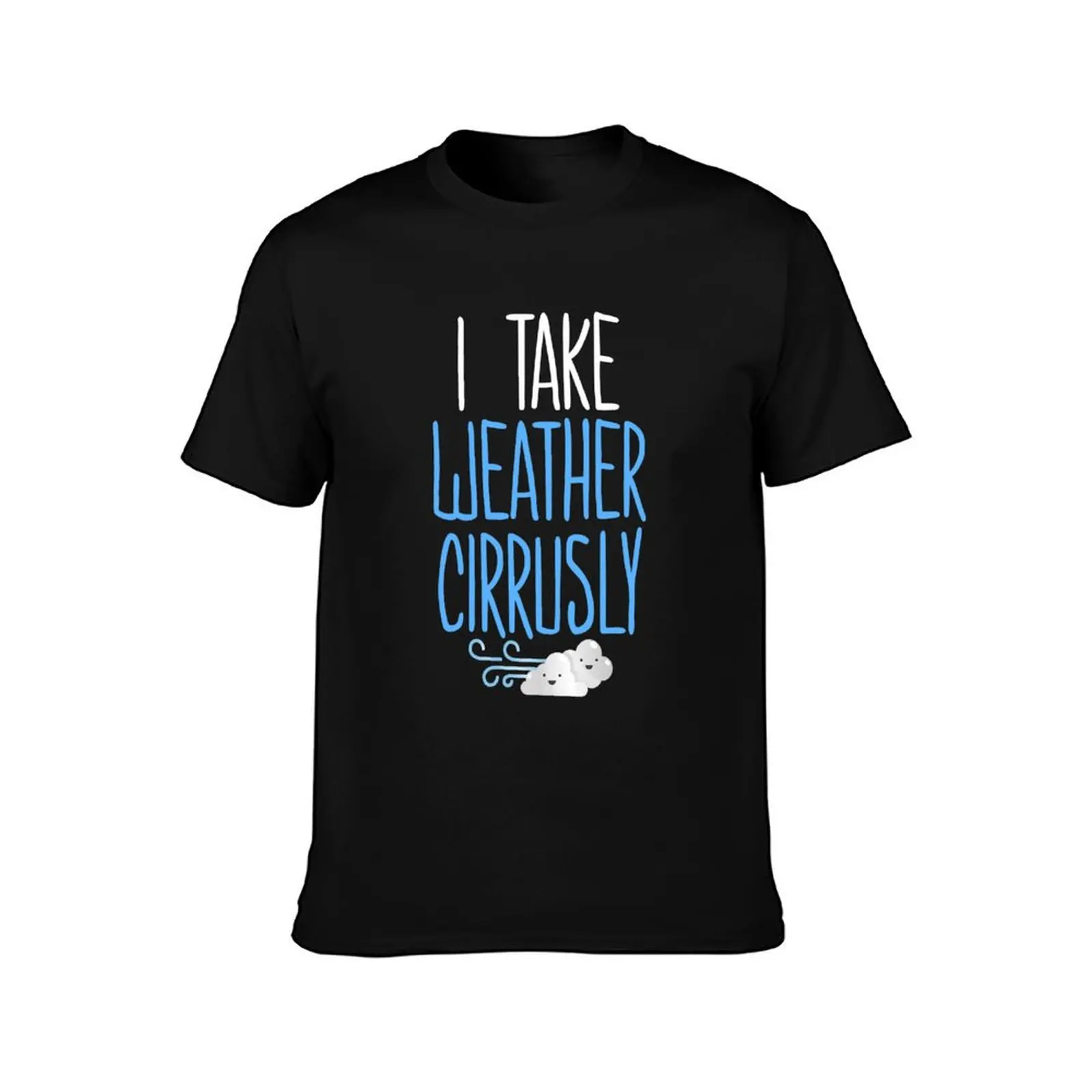 Funny Meteorologist Gift Meteorology I Take Weather Cirrusly T-Shirt Christmas Casual Tee Shirt T-Shirt