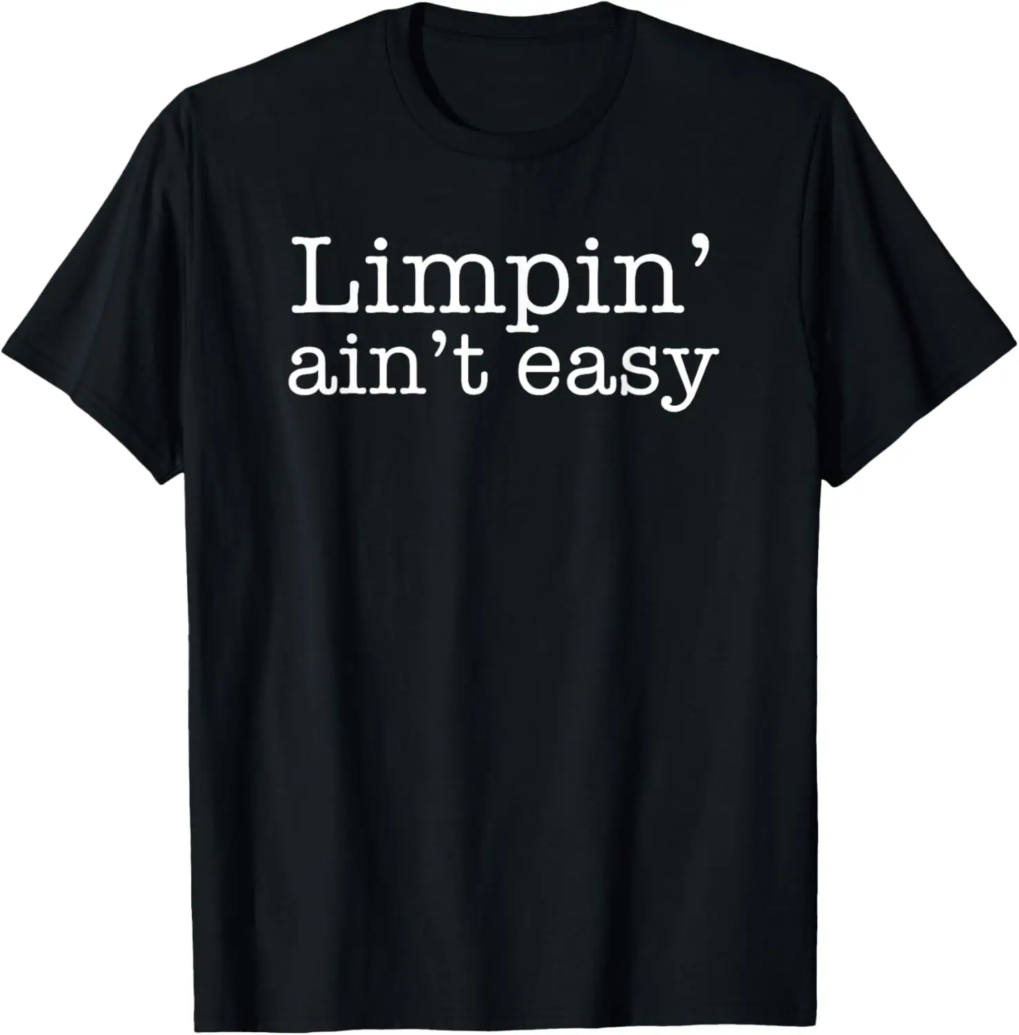 

Limpin' Ain't Easy T-Shirt Funny Tee for Men & Women T-Shirt