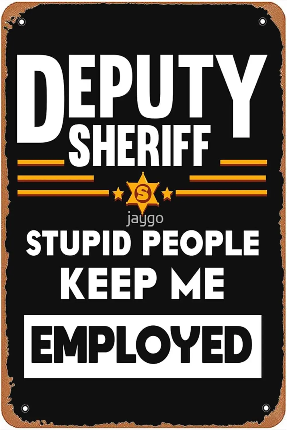 Deputy Sheriff Stupid People Keep Me Employed Sign Wall Decor Art Poster Vintage Metal Tin Sign for Funny Room Man Cave Bathroom