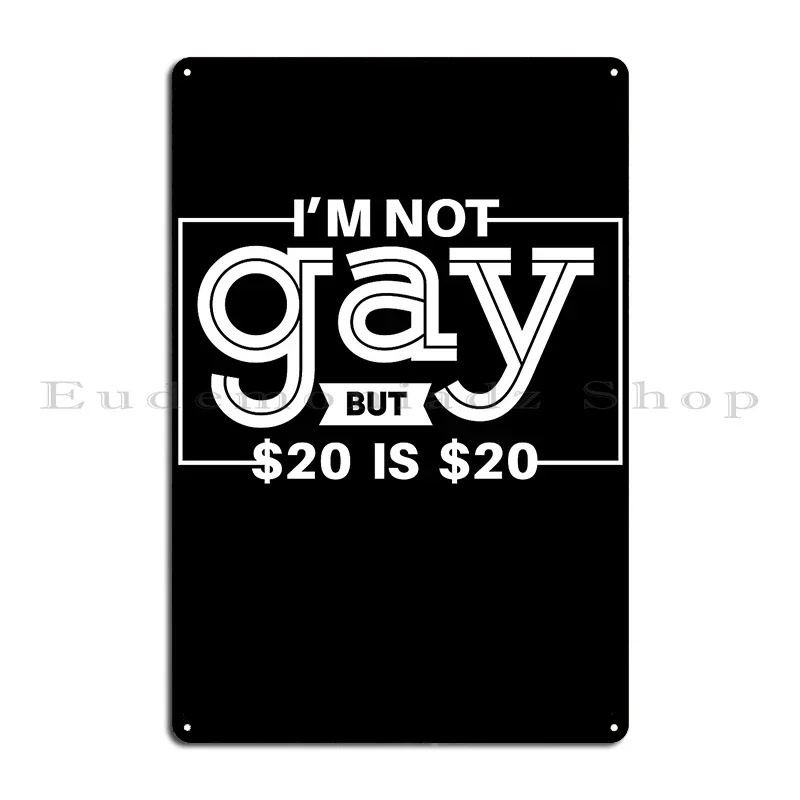 im not gay but 20 is 20 Metal Plaque Poster Bar Party Garage Print Sign Tin Sign Poster