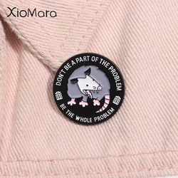 Cartoon Opossum Round Enamel Pin Don't Be a Part Of The Problem Be The Whole Problem Brooch Lapel Badge Jewelry Accessories