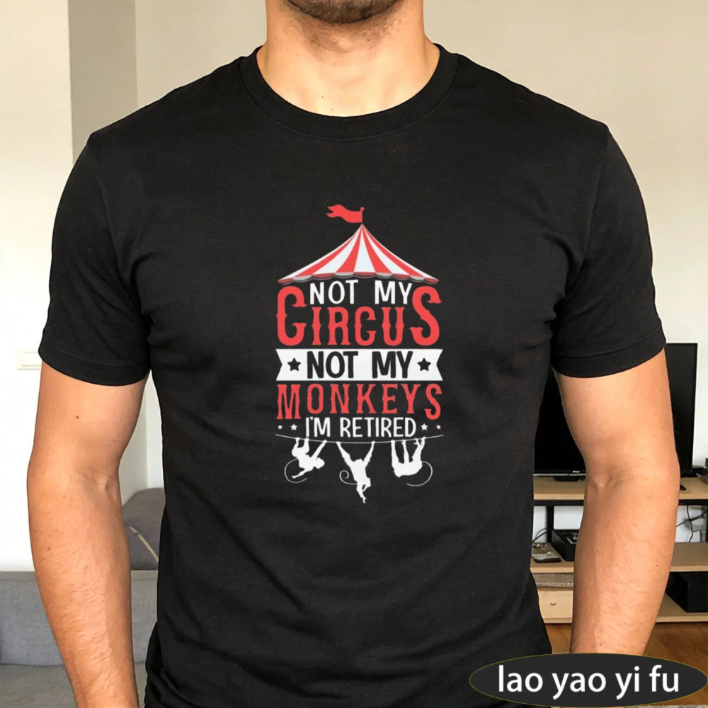 Not My Circus Not My Monkeys I'm Retired Circus Tent Graphic Print Men T Shirt Casual Tops Humor Gift for Retired Worker