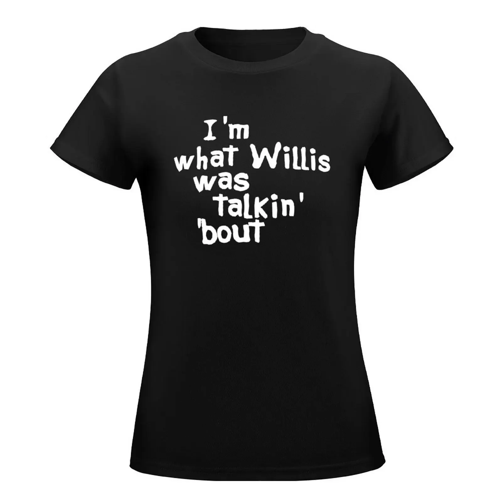 I'm What Willis Was Talkin Bout T-Shirt tees aesthetic clothes cute tops luxury designer clothing Women