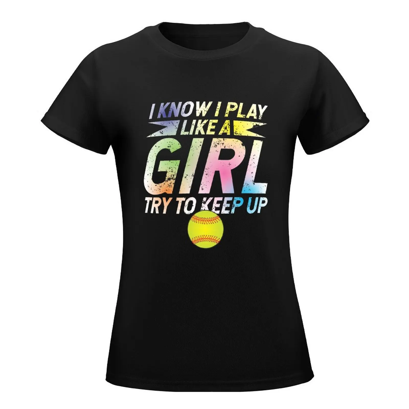 Funny Softball Lover Trendy Gift - I Know I Play Like A Girl Try To Keep Up T-Shirt blanks kawaii clothes T-shirt Women