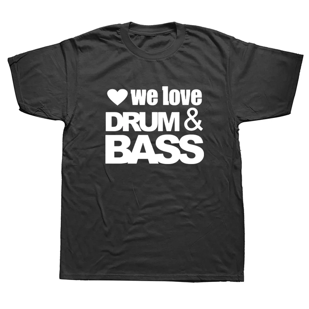 

We Love Drum Bass T Shirts Birthday Funny Unisex Graphic Fashion New Cotton Short Sleeve O-Neck Harajuku T-shirtF