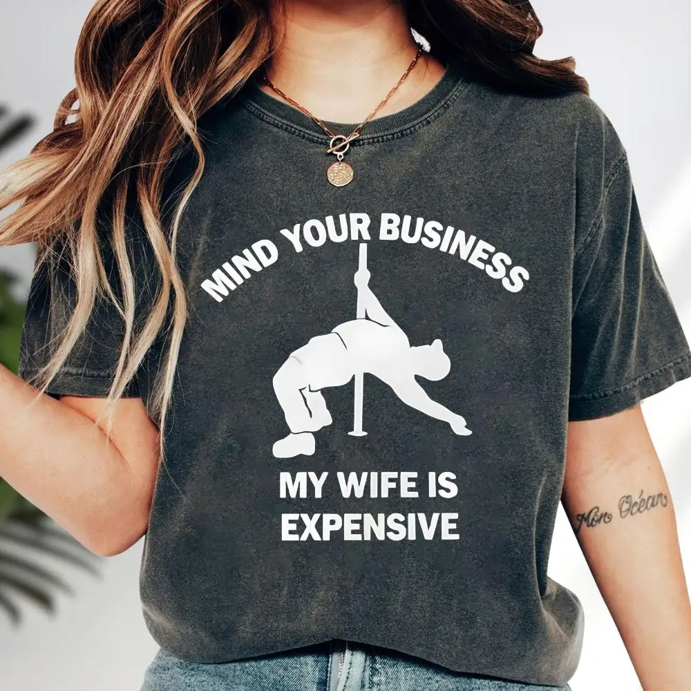 Mind Your Business My Wife Is Expensive T-Shirt, Funny Sarcastic Husband Tee Four season popular unisex cotton T-shirt