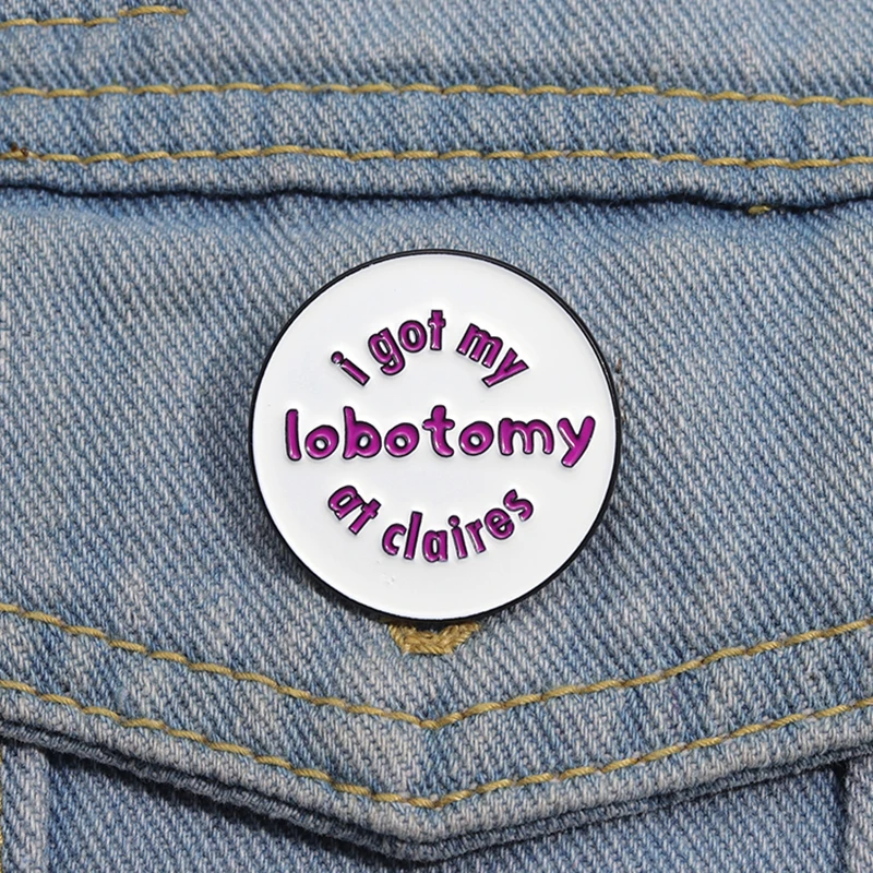 I Got My Lobotomy At Claire's Enamel Pins Custom Round Creative Brooches Lapel Badges Funny Jewelry Gift for Friends