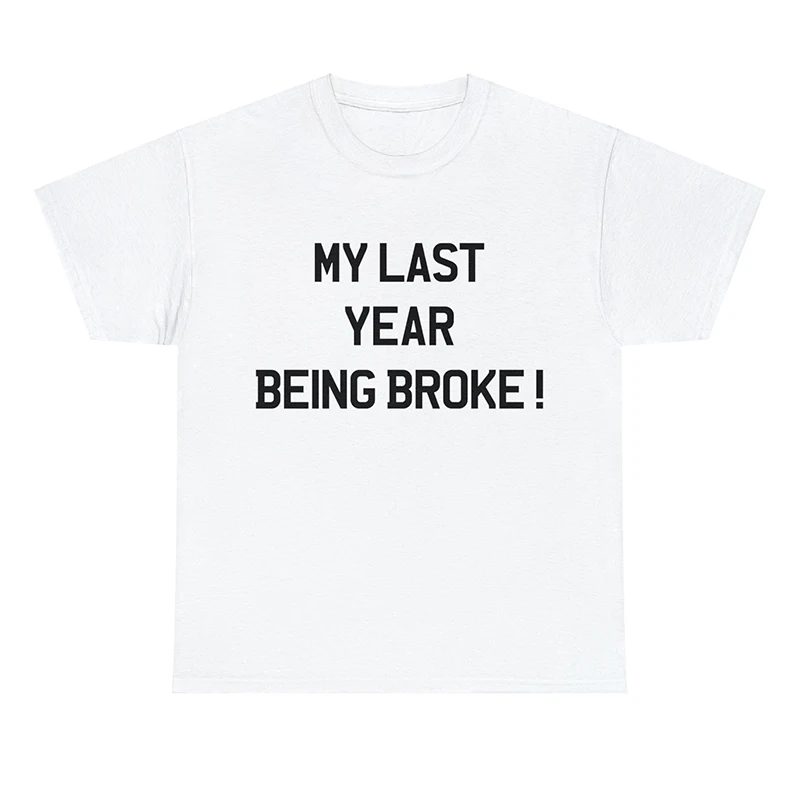 My Last Year Being Broke Funny Letters Printed Women's T Shirt Cotton Crewneck Summer Fashion Unisex T-shirt Y2k Clothes O Neck