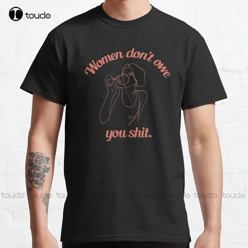 Women Don'T Owe You Shit Classic T-Shirt Womens Shirts High Quality Cute Elegant Lovely Kawaii Cartoon Sweet Cotton Tee Shirts