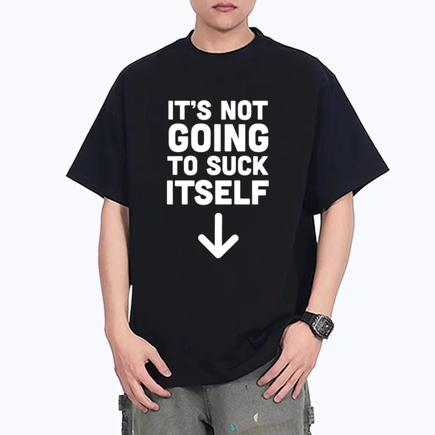 

2025 Funny It Won't Suck Its Own Graphic 100% Cotton Oversized t-shirt Men Women short sleeve t-shirts Unisex Crew Neck clothing