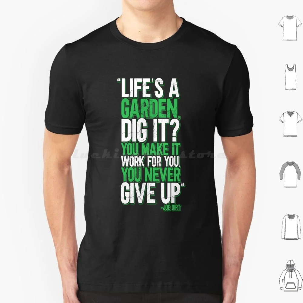 Life's A Garden , Dig It ? You Make It Work For You , You Never Give Up-Joe Dirt T Shirt Big Size 100% Cotton Idea Funny