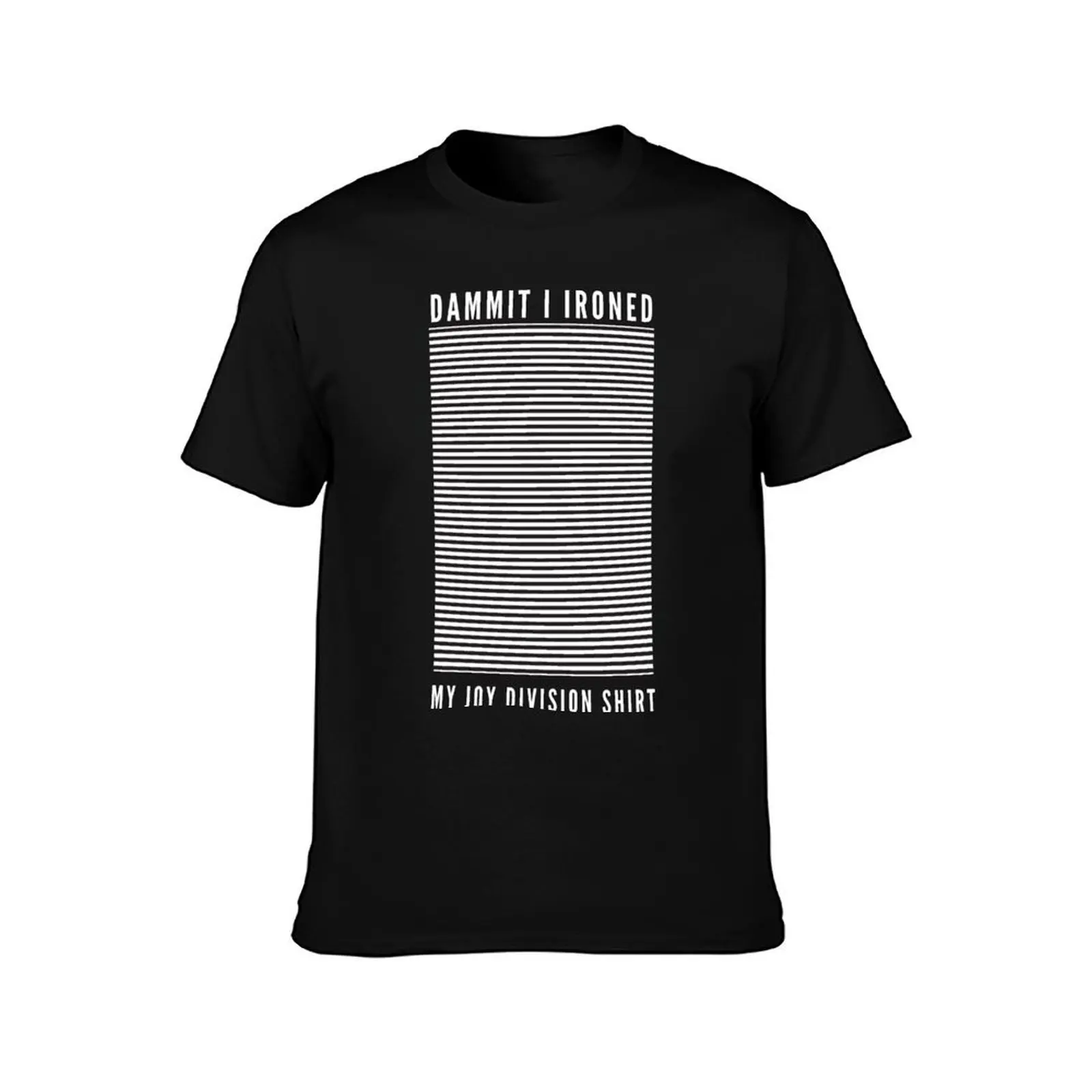 Dammit I Ironed My Joy Division Shirt T-Shirt t shirts for man cotton t shirts cotton 100% man t shirts for men casual T-Shirt
