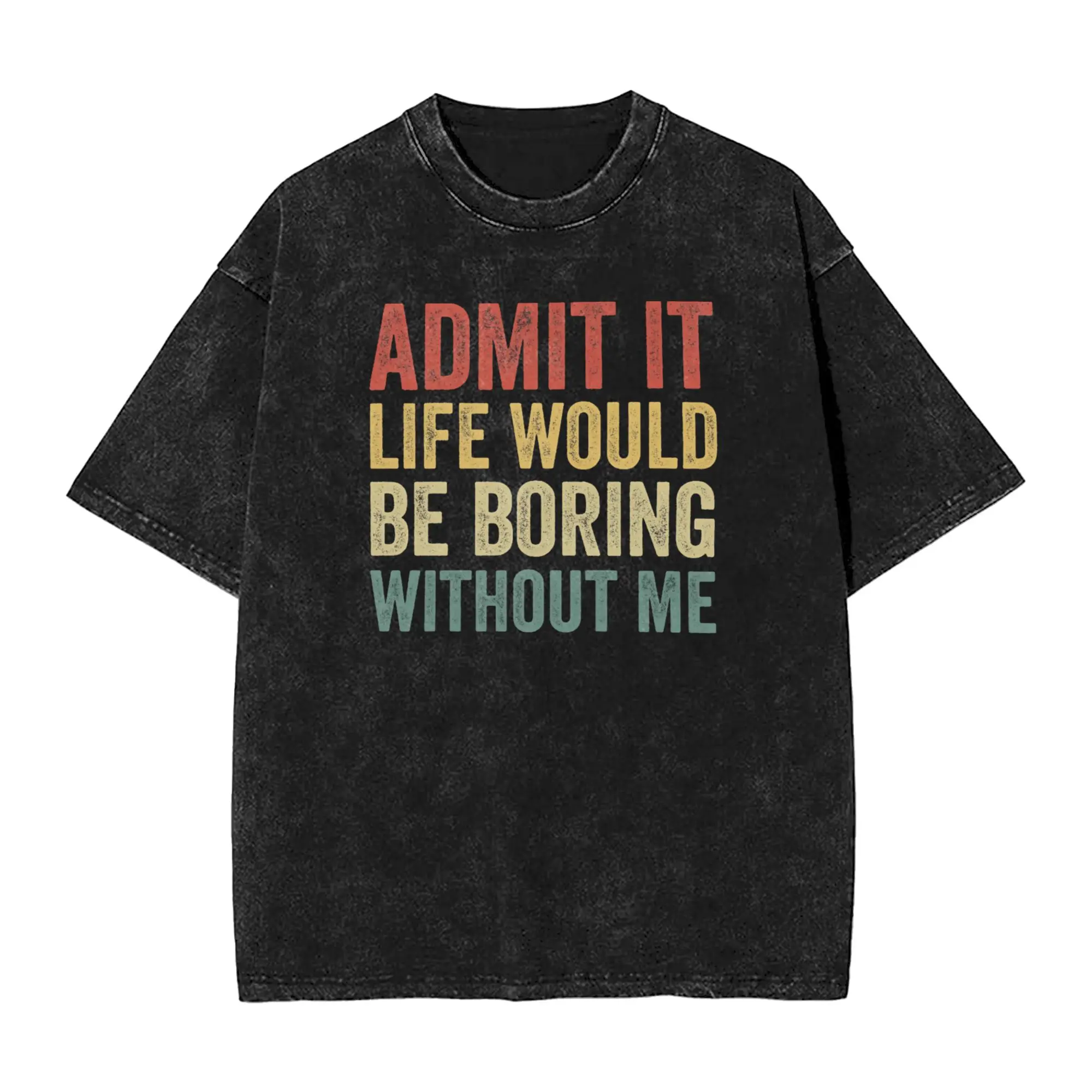 Mens T Shirt Admit It Life Would Be Boring Without Me Washed T Shirts Trending Summer Tees Aesthetic Print Casual Tops Gift Idea