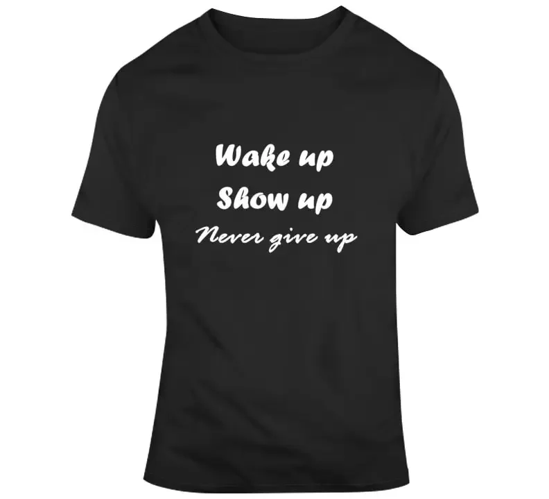 Wake Up Show Never Give Cool Motivational Quote T Shirt