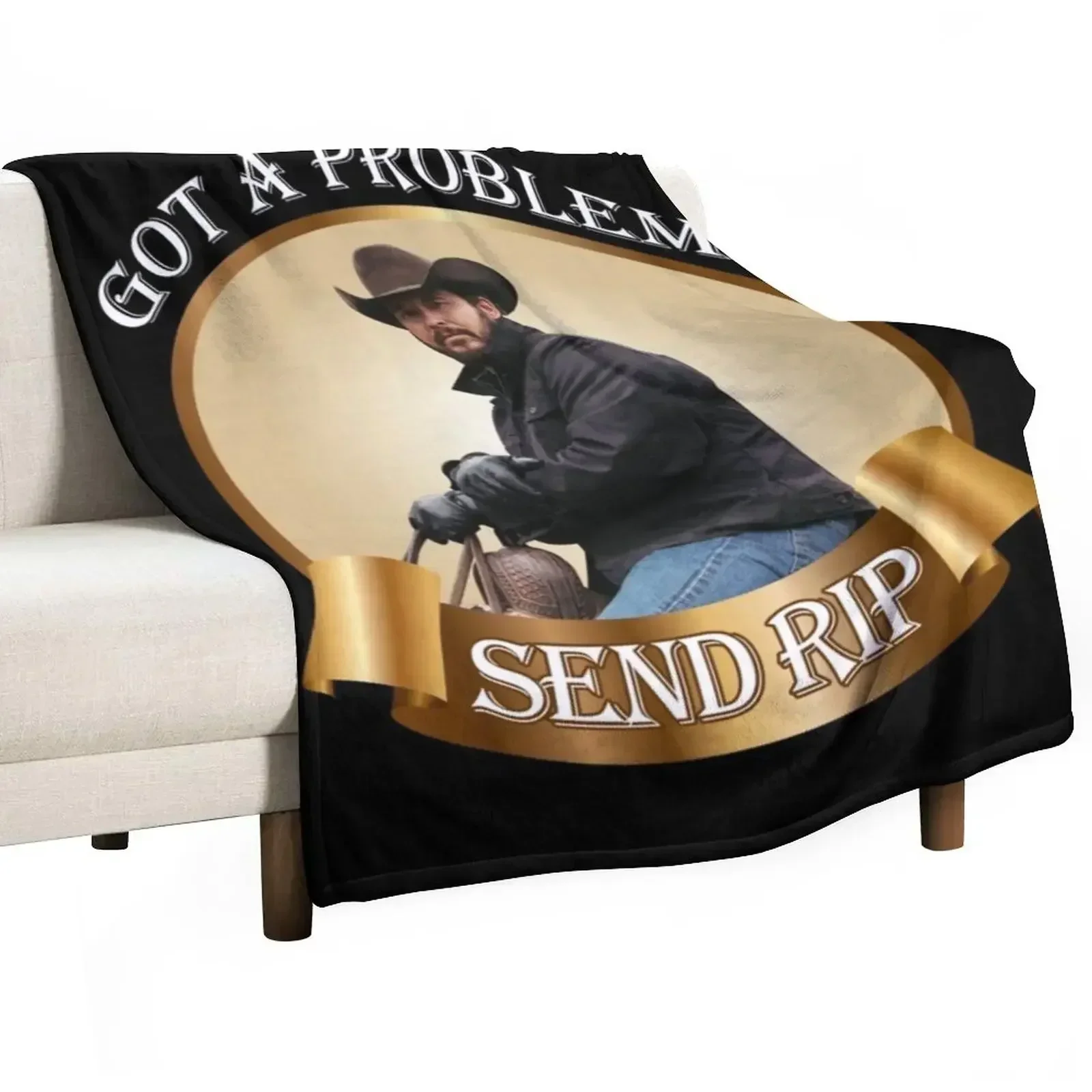 

Rip Wheeler Got A Problem Send Rip Rip Wheeler Cool Trending American TV series Dutton Ranch Classic Throw Blanket