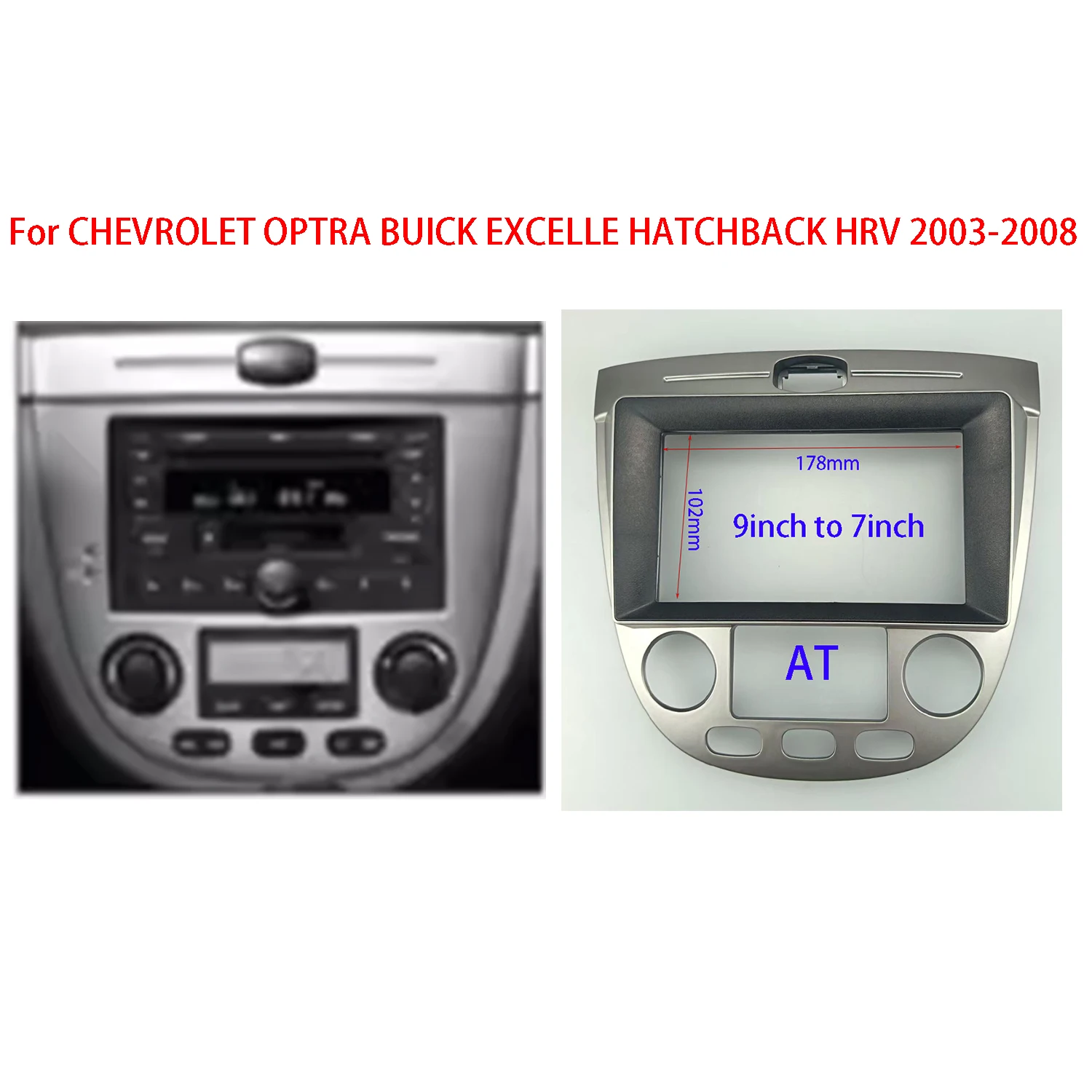 

For CHEVROLET OPTRA BUICK EXCELLE HATCHBACK HRV 2003-2008(7/9 INCH)Car Radio Fascias Android 2 Din Head Unit Panel Dash Frame