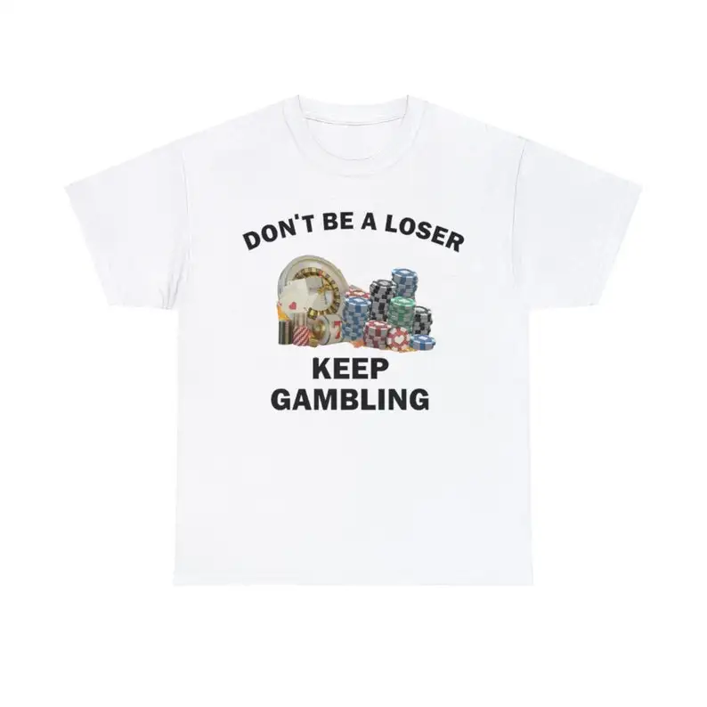 

Don't Be A Looser Keep Gambling Adult Unisex Shirt Dank Meme Quote Out of Pocket Humor T-shirt Funny Saying Y2k Trendy U