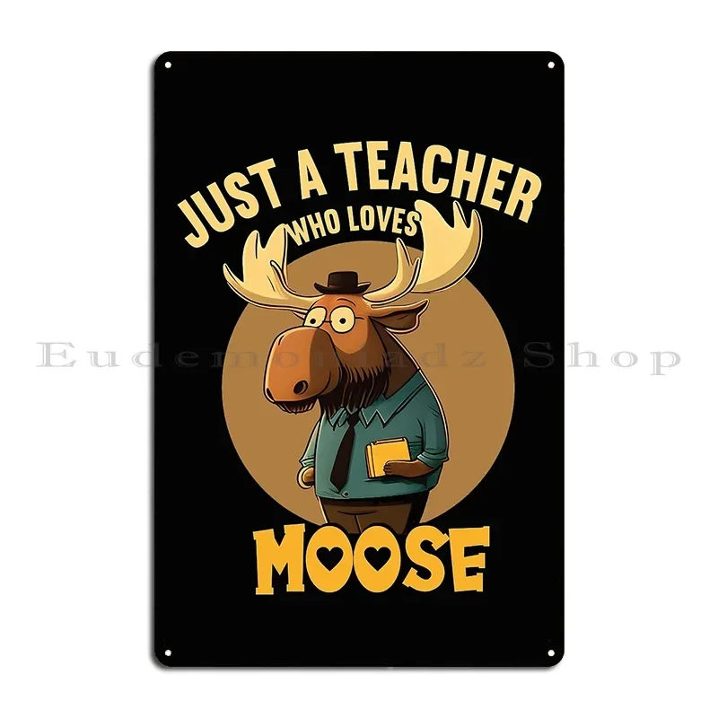 Just A Teacher Who Loves Moose Metal Plaque Club Printing Designing Print Wall Cave Tin Sign Poster