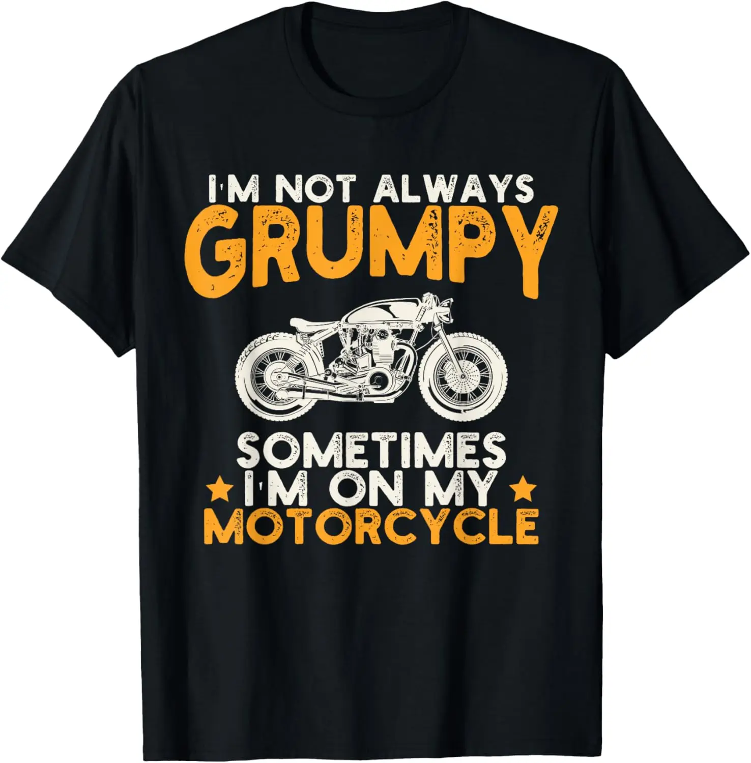 

I'm Not Always Grumpy Sometimes I'm On My Motorcycle Funny T-Shirt