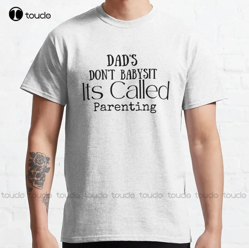 Dads Dont Babysit Its Called Parenting Funny Gift 2022 Classic T-Shirt Hawaiian Shirts Womens Custom Aldult Teen Unisex Xs-5Xl