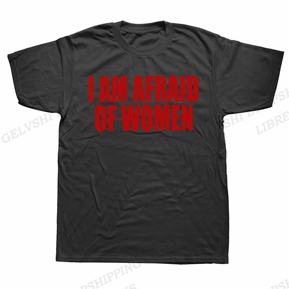 I Am Afraid Of Women T Shirt Men Fashion T-shirt Cotton Tshirt Funny Letter Tops Tee Women Tshirt Boy Tees Gifts Camiseta Summer