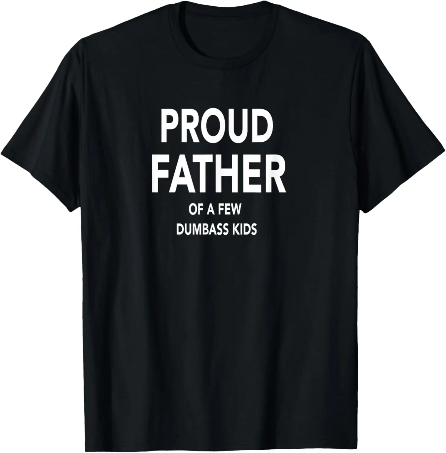 

Mens Proud Father Of A Few Dumbass Kids T-shirt Funny Dad T-shirt