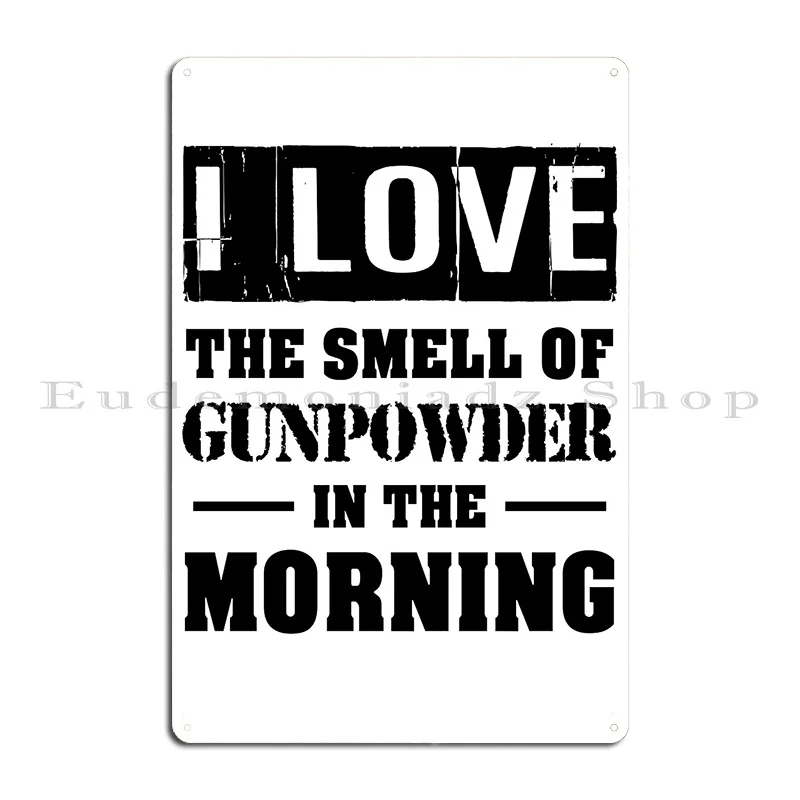 I Love The Smell Of Gunpowder In The Morning Metal Sign Club Custom Customize Funny Plaques Tin Sign Poster