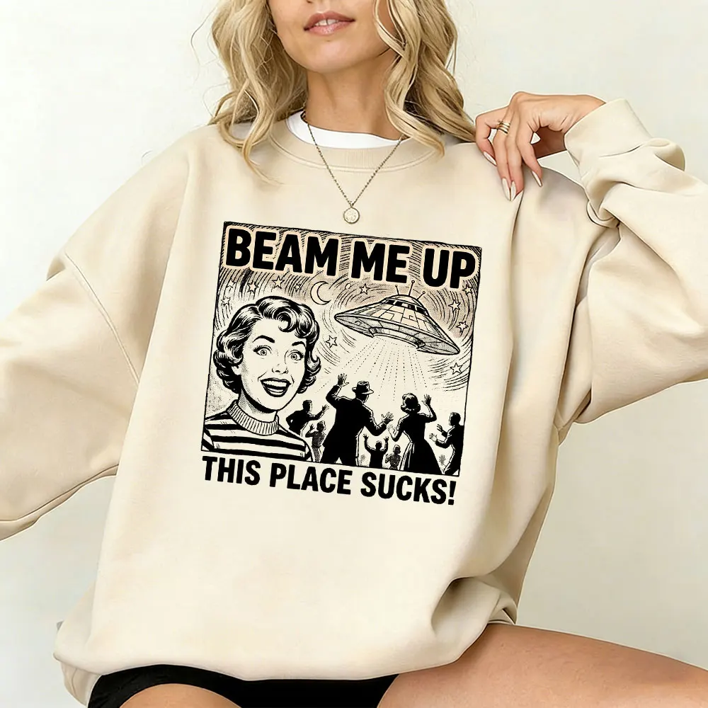 Beam Me Up This Place Sucks Unisex Sweatshirt Funny Sci-Fi Quote Space Humor Graphic Movie Hoodie Inspired Sublimation Women