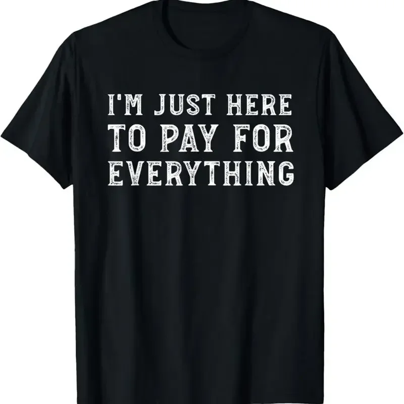 I'm Just Here To Pay For Everything Funny Mom Dad T Shirt