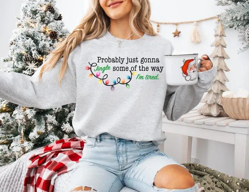 

Probably Just Gonna Jingle Some Of The Way I'm Tired Christmas Sweatshirt, Funny Holiday Shirt, Christmas Jingle Song Shirt