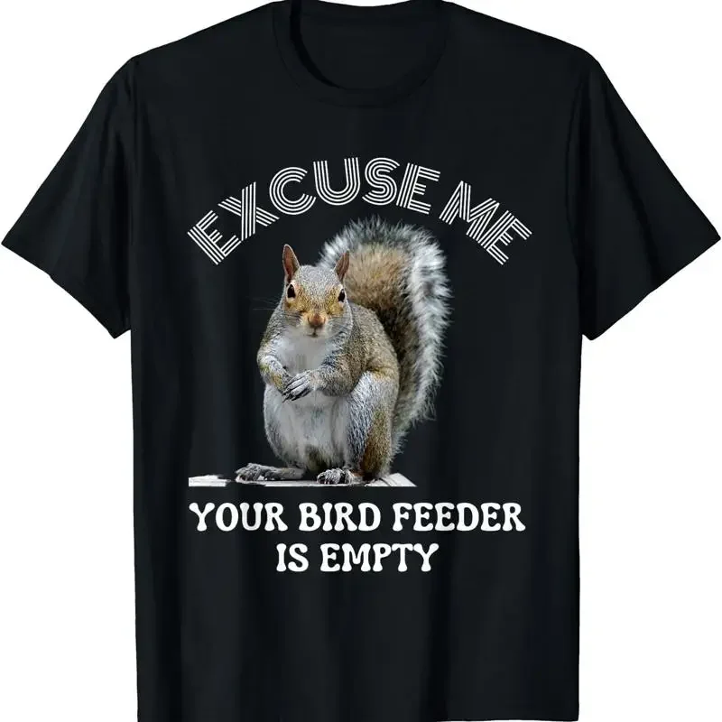 Squirrel Excuse To Me Your Bird Feeder Is Empty Cute Saying T Shirt Size S 5Xl