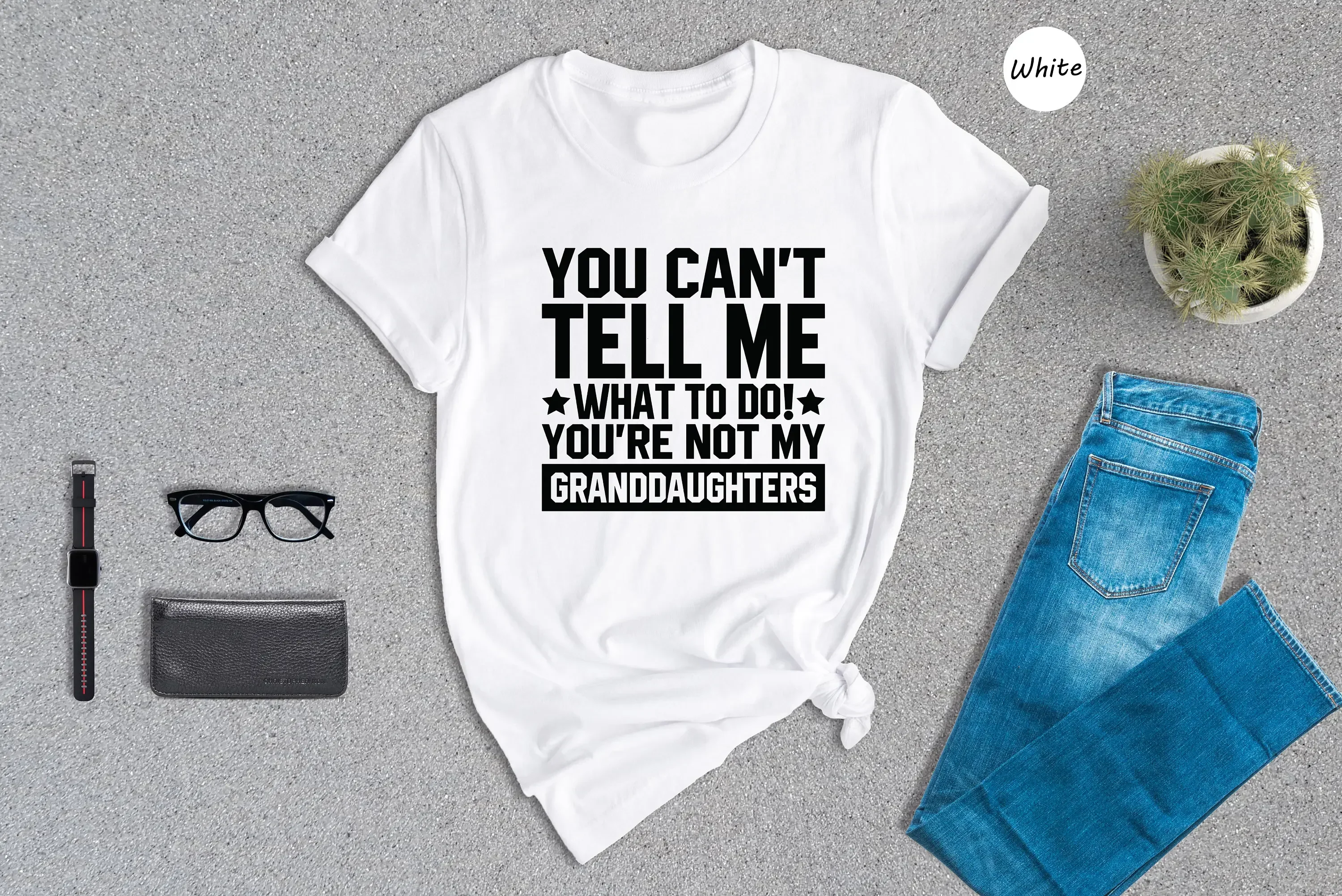 You Can'T Tell Me What To Do You'Re Not My Granddaughter T Shirt Funny Grandpa S